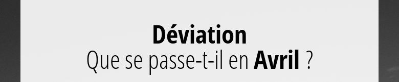 DéviationQue se passe-t-il en Avril ?