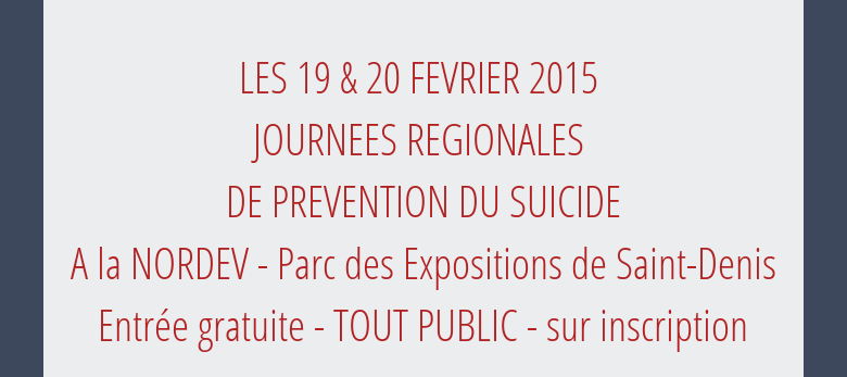 LES 19 & 20 FEVRIER 2015 JOURNEES REGIONALES DE PREVENTION DU SUICIDE A laNORDEV - Parc des Expositions de Saint-DenisEntrée gratuite - TOUT PUBLIC - surinscription