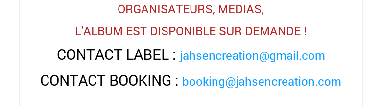 ORGANISATEURS, MEDIAS,L'ALBUM EST DISPONIBLE SUR DEMANDE !CONTACT LABEL : jahsencreation@gmail.comCONTACT BOOKING : booking@jahsencreation.com