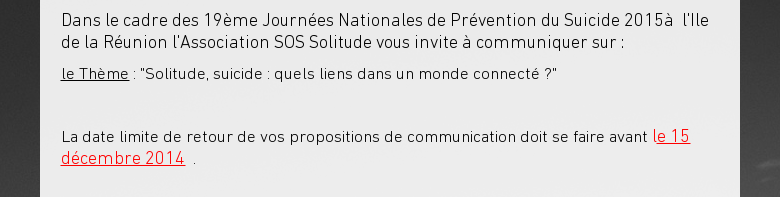 Dans le cadre des 19ème Journées Nationales de Prévention du Suicide 2015à  l'Ile de la Réunion l'Association SOS Solitude vous invite à communiquer sur :le Thème : 