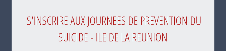  S'INSCRIRE AUX JOURNEES DE PREVENTION DU SUICIDE - ILE DE LA REUNION