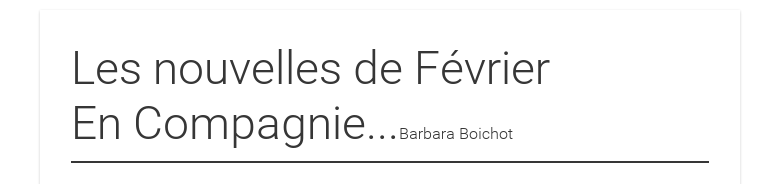 Les nouvelles de FévrierEn Compagnie...Barbara Boichot