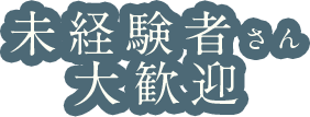 未経験者さん大歓迎