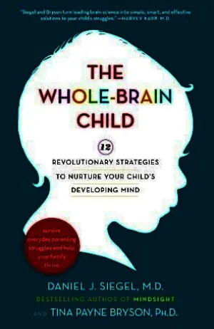 The Whole-Brain Child: Revolutionary Strategies to Nurture Your Child's Developing Mind Cover