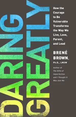 Daring Greatly: How the Courage to Be Vulnerable Transforms the Way We Live, Love, Parent, and Lead Cover