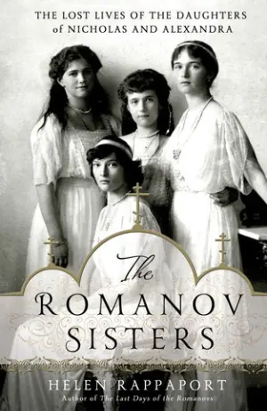 The Romanov Sisters: The Lost Lives of the Daughters of Nicholas and Alexandra Cover