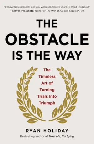 The Obstacle Is the Way: The Timeless Art of Turning Trials into Triumph Cover
