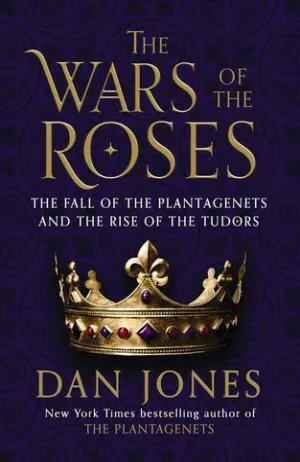 The Wars of the Roses: The Fall of the Plantagenets and the Rise of the Tudors Cover