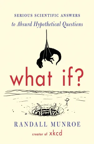 What If? Serious Scientific Answers to Absurd Hypothetical Questions Cover