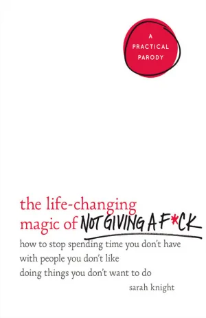 The Life-Changing Magic of Not Giving a F*ck: How to Stop Spending Time You Don't Have with People You Don't Like Doing Things You Don't Want to Do Cover