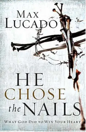 He Chose the Nails: What God Did to Win Your Heart Cover