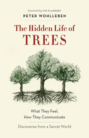 The Hidden Life of Trees: What They Feel, How They Communicate: Discoveries from a Secret World Cover