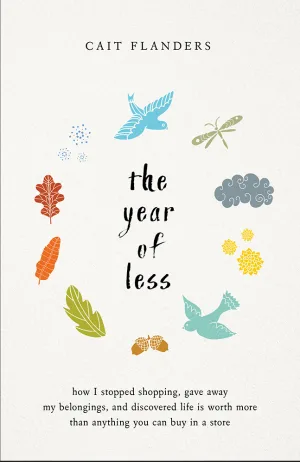 The Year of Less: How I Stopped Shopping, Gave Away My Belongings, and Discovered Life Is Worth More Than Anything You Can Buy in a Store Cover