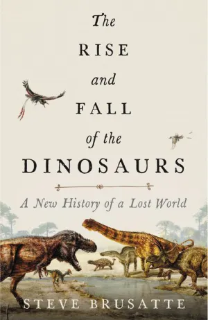 The Rise and Fall of the Dinosaurs: A New History of a Lost World Cover