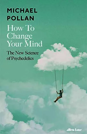 How to Change Your Mind: What the New Science of Psychedelics Teaches Us About Consciousness, Dying, Addiction, Depression, and Transcendence Cover