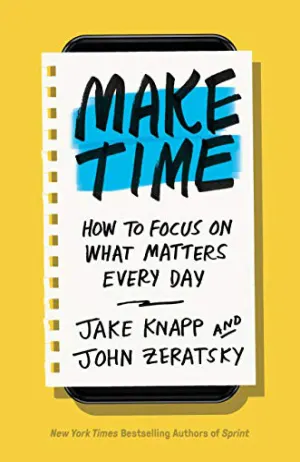 Make Time: How to Focus on What Matters Every Day Cover