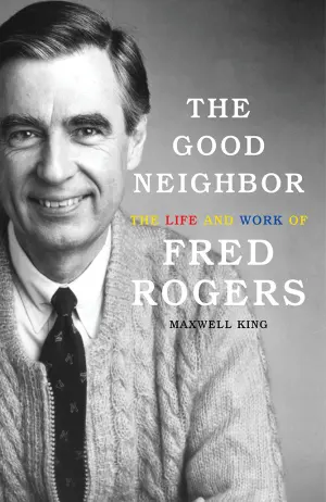The Good Neighbor: The Life and Work of Fred Rogers Cover