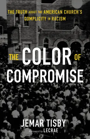 The Color of Compromise: The Truth about the American Church’s Complicity in Racism Cover