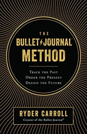 The Bullet Journal Method: Track the Past, Order the Present, Design the Future Cover