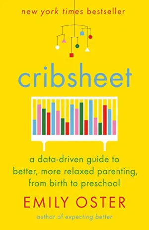 Cribsheet: A Data-Driven Guide to Better, More Relaxed Parenting, from Birth to Preschool Cover