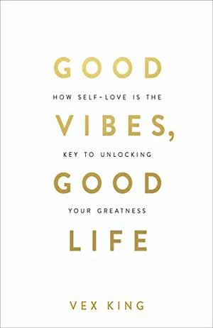 Good Vibes, Good Life: How Self-Love Is the Key to Unlocking Your Greatness Cover