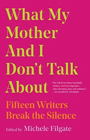 What My Mother and I Don't Talk About: Fifteen Writers Break the Silence Cover