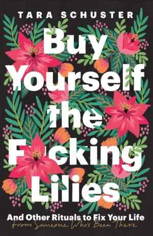 Buy Yourself the F*cking Lilies: And Other Rituals to Fix Your Life, from Someone Who's Been There Cover