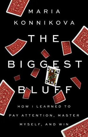 The Biggest Bluff: How I Learned to Pay Attention, Master Myself, and Win Cover