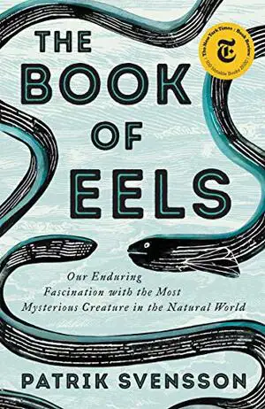 The Book of Eels: Our Enduring Fascination with the Most Mysterious Creature in the Natural World Cover