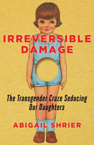 Irreversible Damage: The Transgender Craze Seducing Our Daughters