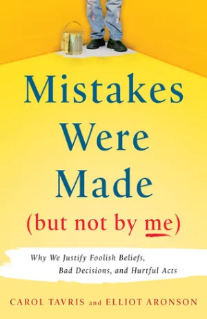 Mistakes Were Made, but Not by Me: Why We Justify Foolish Beliefs, Bad Decisions, and Hurtful Acts Cover