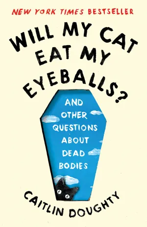 Will My Cat Eat My Eyeballs? And other Questions about Dead Bodies Cover