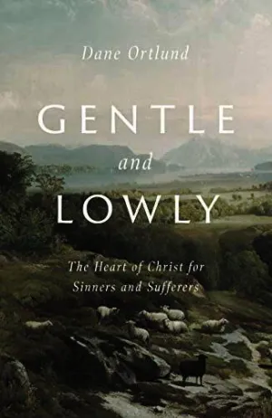 Gentle and Lowly: The Heart of Christ for Sinners and Sufferers Cover