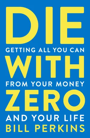 Die with Zero: Getting All You Can from Your Money and Your Life Cover