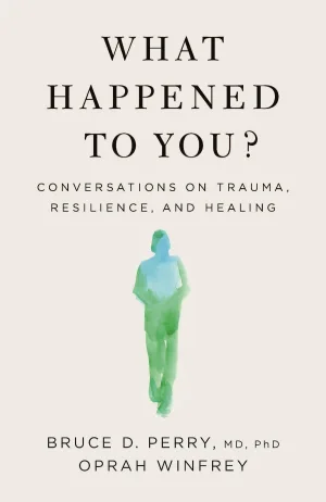 What Happened To You?: Conversations on Trauma, Resilience, and Healing Cover