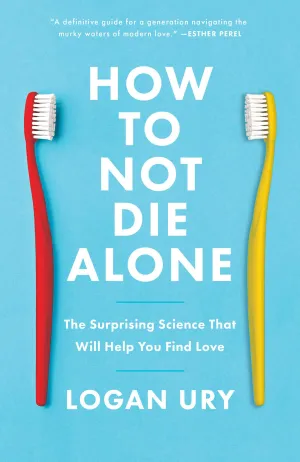 How to Not Die Alone: The Surprising Science That Will Help You Find Love Cover