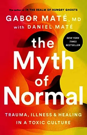 The Myth of Normal: Trauma, Illness, and Healing in a Toxic Culture Cover