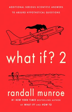 What If? 2: Additional Serious Scientific Answers to Absurd Hypothetical Questions Cover
