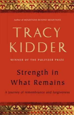 Strength in What Remains: A Journey of Remembrance and Forgiveness Cover