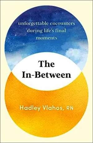 The In-Between: Unforgettable Encounters During Life's Final Moments Cover