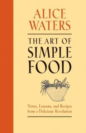 The Art of Simple Food: Notes, Lessons, and Recipes from a Delicious Revolution: A Cookbook Cover