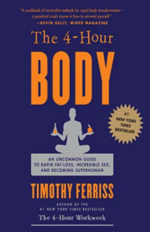 The 4-Hour Body: An Uncommon Guide to Rapid Fat-Loss, Incredible Sex, and Becoming Superhuman Cover