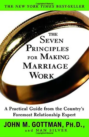 The Seven Principles for Making Marriage Work: A Practical Guide from the Country's Foremost Relationship Expert Cover