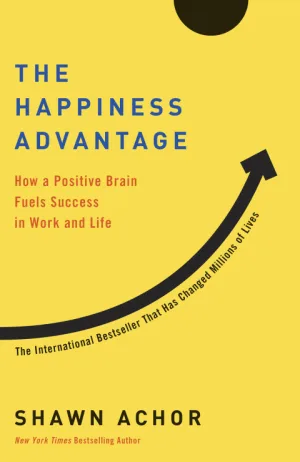 The Happiness Advantage: The Seven Principles of Positive Psychology That Fuel Success and Performance at Work Cover