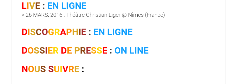 LIVE : EN LIGNE> 26 MARS, 2016 : Théâtre Christian Liger @ Nîmes (France) DISCOGRAPHIE : EN LIGNE DOSSIER DE PRESSE : ON LINE NOUS SUIVRE :