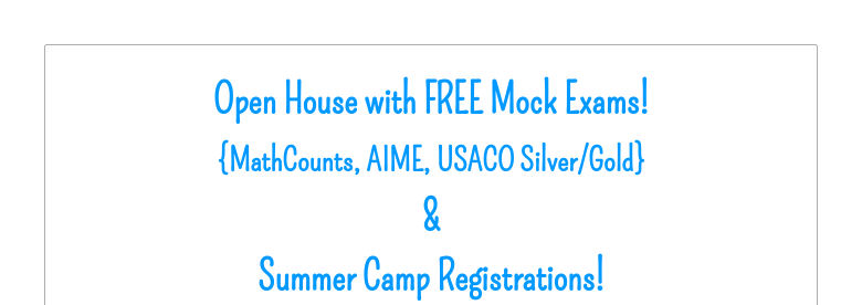 Open House with FREE Mock
                                    Exams!{MathCounts, AIME, USACO
                                    Silver/Gold} &Summer Camp
                                    Registrations!