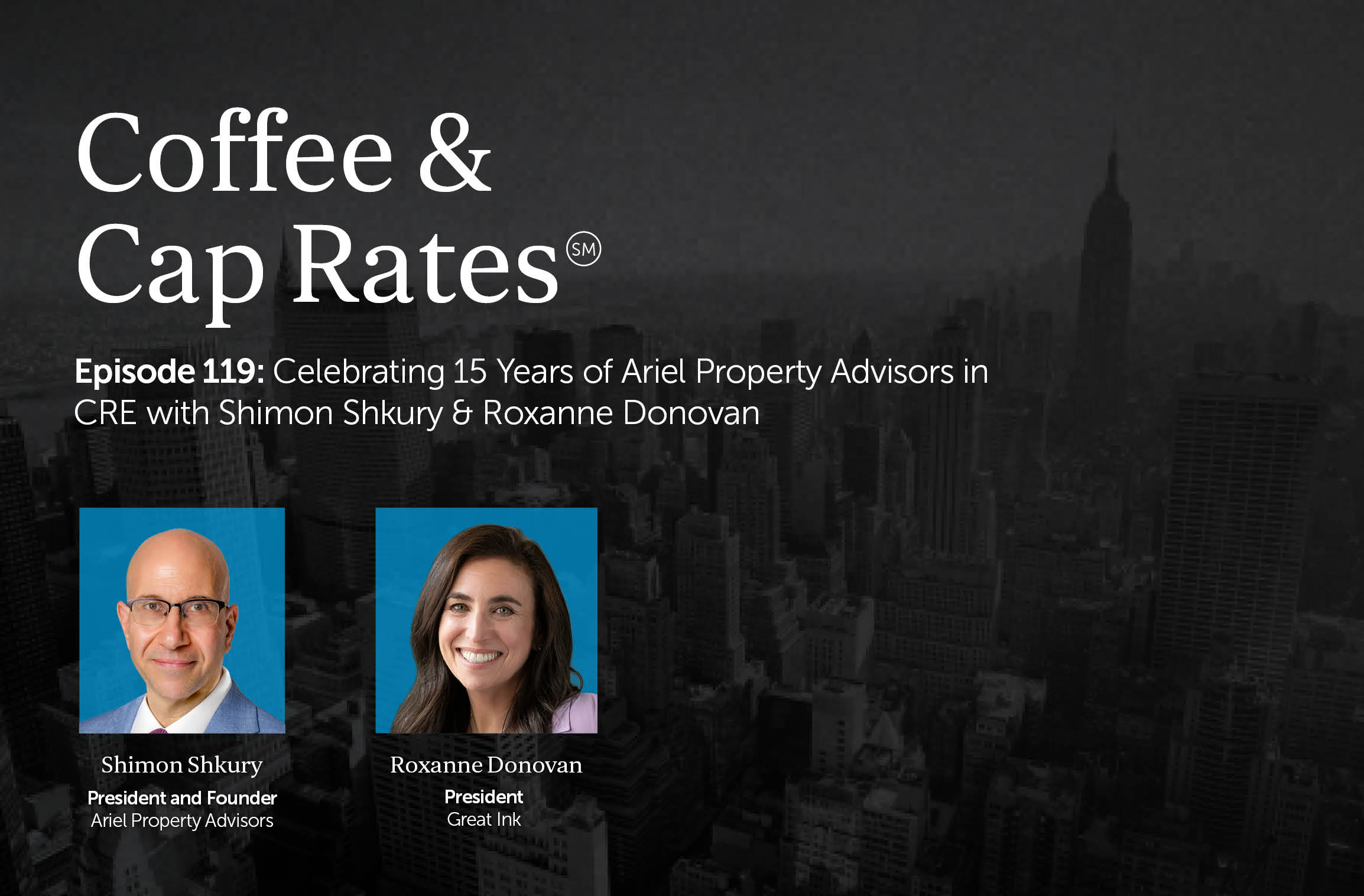 Coffee & Cap Rates Episode 119 — Celebrating 15 Years of Ariel Property Advisors in CRE with Shimon Shkury & Roxanne Donovan