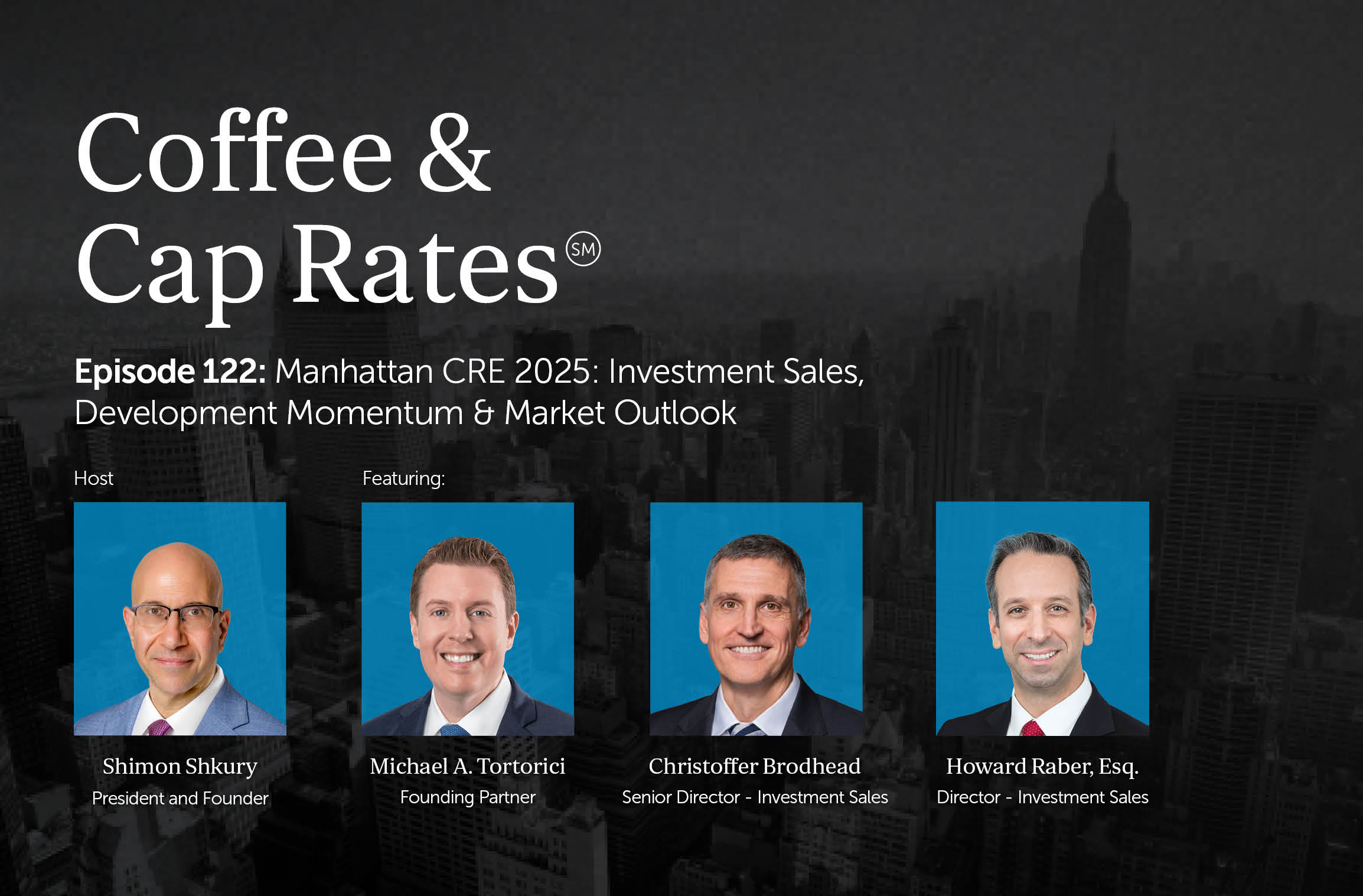 Coffee & Cap Rates Episode 122 — Manhattan CRE 2025: Investment Sales, Development Momentum & Market Outlook featuring Michael A. Tortorici, Christoffer Brodhead, Howard Raber, Esq.  