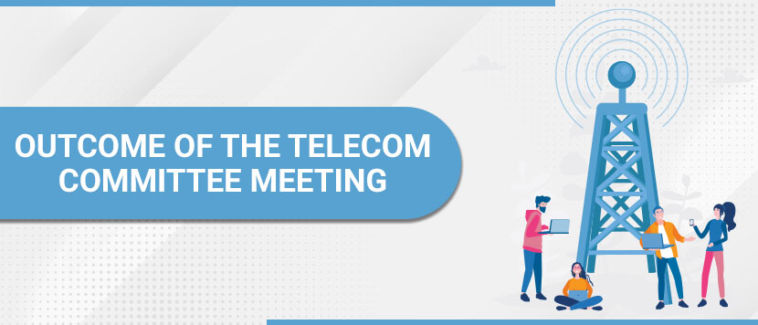 Outcome of the Telecom Committee Meeting