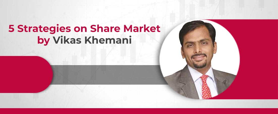 5 Strategies on Share Market by Vikas Khemani